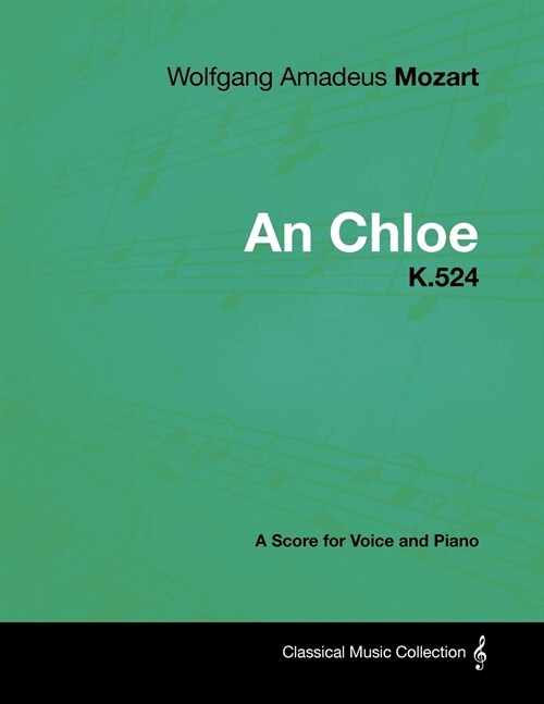 Wolfgang Amadeus Mozart - An Chloe - K.524 - A Score for Voice and Piano (Paperback)