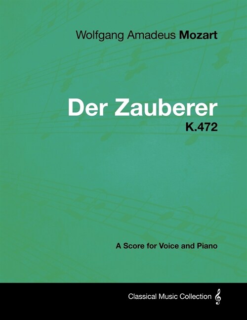 Wolfgang Amadeus Mozart - Der Zauberer - K.472 - A Score for Voice and Piano (Paperback)