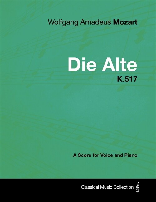 Wolfgang Amadeus Mozart - Die Alte - K.517 - A Score for Voice and Piano (Paperback)