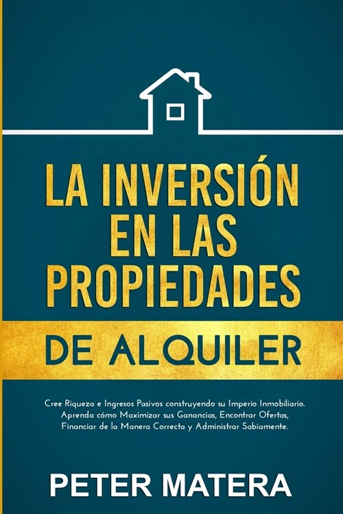 La Inversi? en las Propiedades de Alquiler: Cree Riqueza e Ingresos Pasivos construyendo su Imperio Inmobiliario. Aprenda c?o Maximizar sus Ganancia (Paperback)