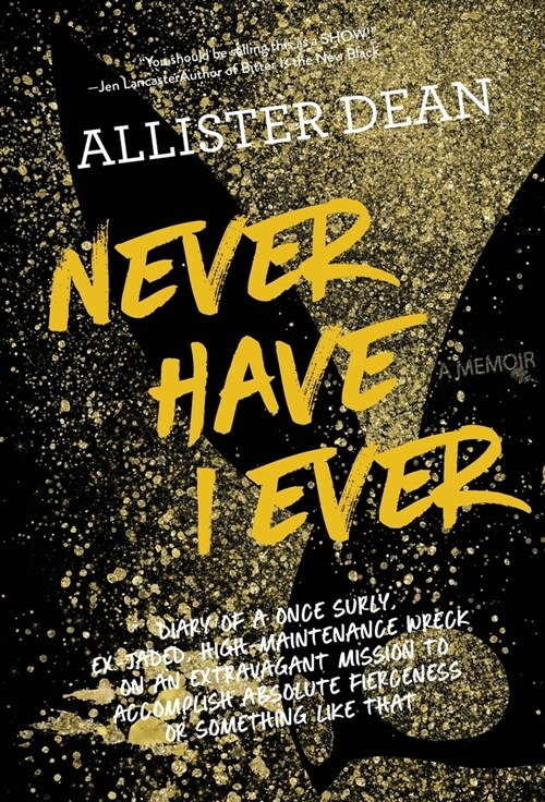 Never Have I Ever: Diary of a Once Surly, Ex-Jaded, High-Maintenance Wreck on an Extravagant Mission to Accomplish Absolute Fierceness or (Hardcover)
