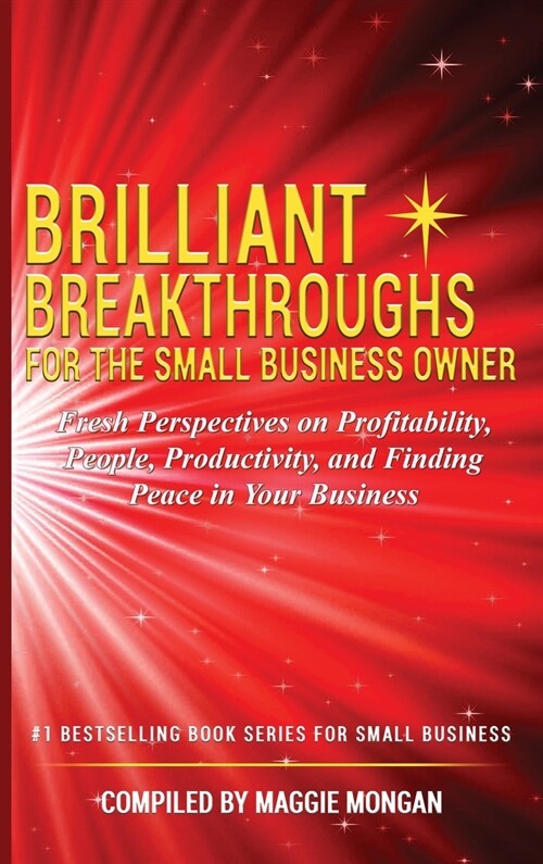 Brilliant Breakthroughs for the Small Business Owner: Fresh Perspectives on Profitability, People, Productivity, and Finding Peace in Your Business (Hardcover)