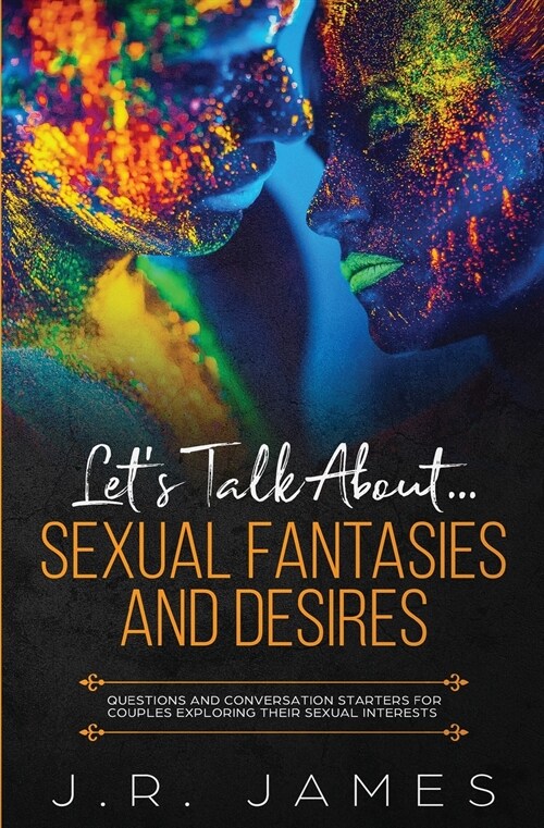 Lets Talk About... Sexual Fantasies and Desires: Questions and Conversation Starters for Couples Exploring Their Sexual Interests (Paperback)