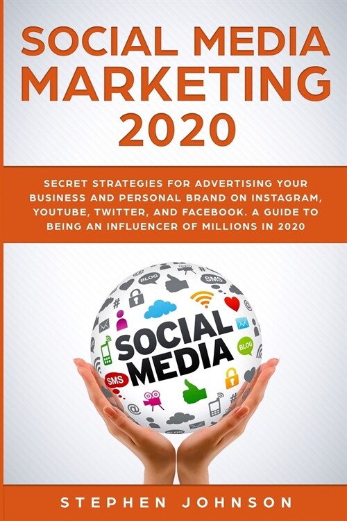 Social Media Marketing 2020: Secret Strategies for Advertising Your Business and Personal Brand On Instagram, YouTube, Twitter, And Facebook. A Gui (Paperback)