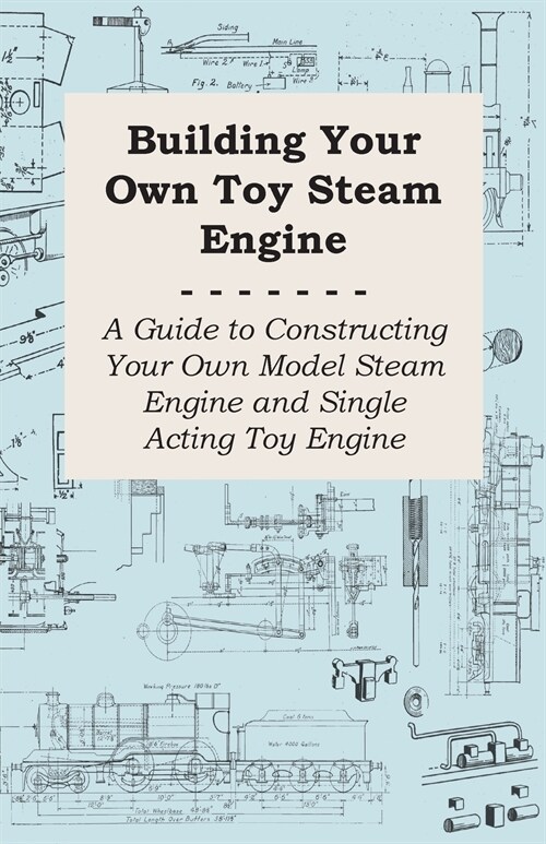 Building Your Own Toy Steam Engine - A Guide to Constructing Your Own Model Steam Engine and Single Acting Toy Engine (Paperback)