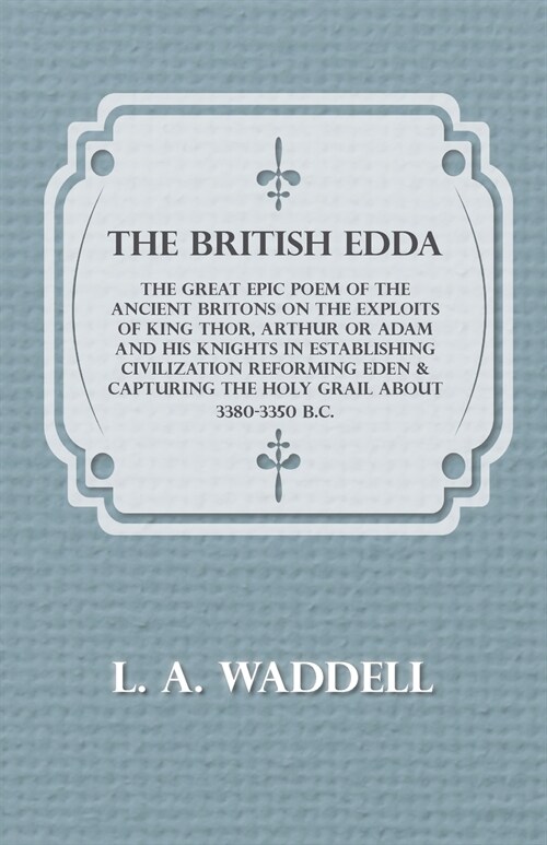 The British Edda: The Great Epic Poem of the Ancient Britons on the Exploits of King Thor, Arthur or Adam and his Knights in Establishin (Paperback)