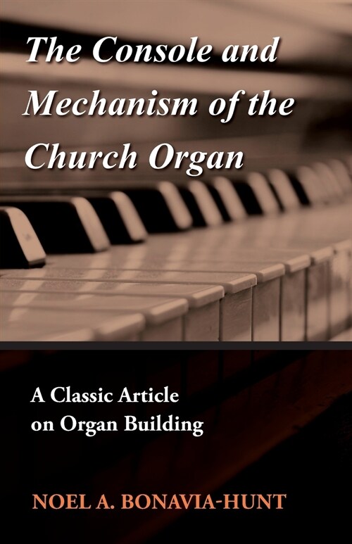 The Console and Mechanism of the Church Organ - A Classic Article on Organ Building (Paperback)