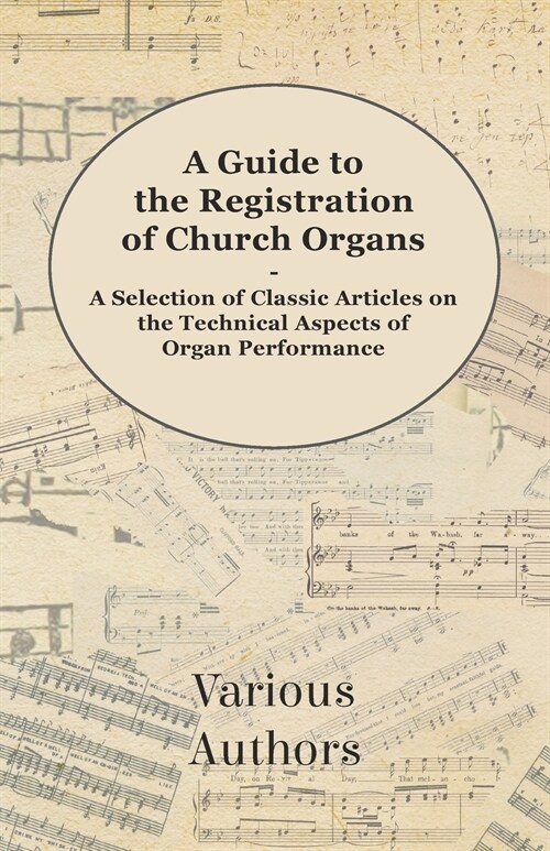 A Guide to the Registration of Church Organs - A Selection of Classic Articles on the Technical Aspects of Organ Performance (Paperback)