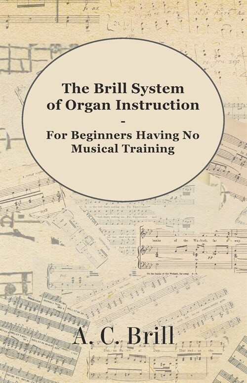 The Brill System of Organ Instruction - For Beginners Having No Musical Training - With Registrations for the Hammond Organ, Pipe Organ, and Direction (Paperback)
