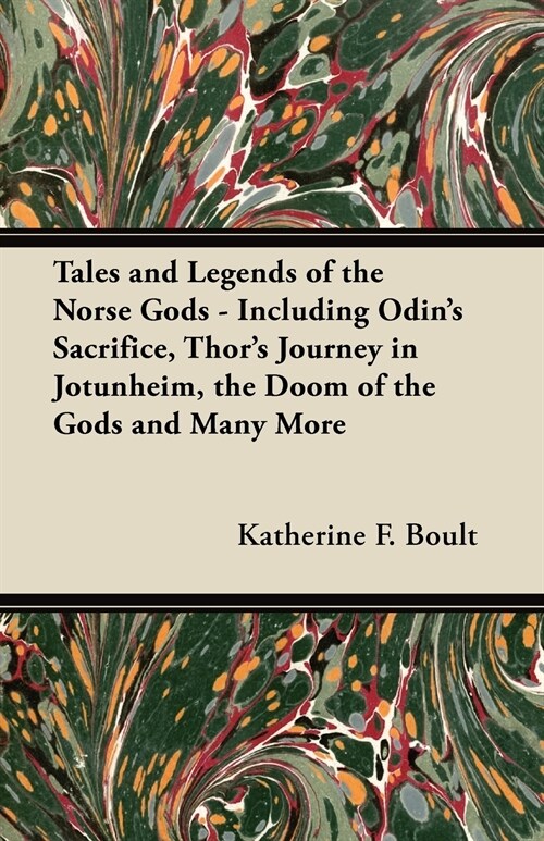 Tales and Legends of the Norse Gods - Including Odins Sacrifice, Thors Journey in J?unheim, the Doom of the Gods and Many More (Paperback)