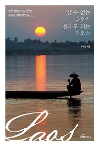 알 수 없는 라오스 몰라도 되는 라오스 :한국-라오스 수교 25주년 라오스 신(新)인문지리서 