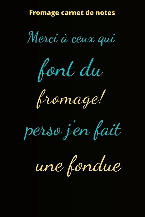 Fromage carnet de notes: Merci ?ceux qui font du fromage perso jen fait une fondue (Paperback)