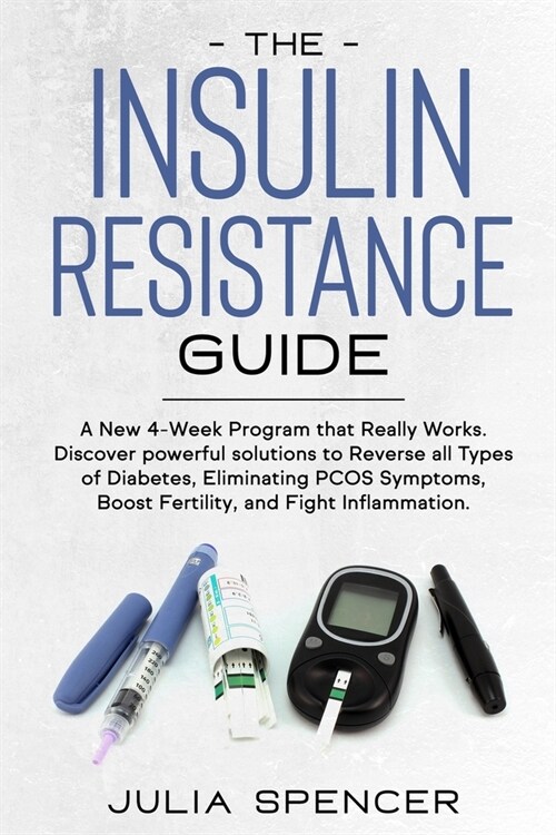 The Insulin Resistance Guide: A New 4-Week Program that Really Works. Discover powerful solutions to Reverse all Types of Diabetes, Eliminating PCOS (Paperback)