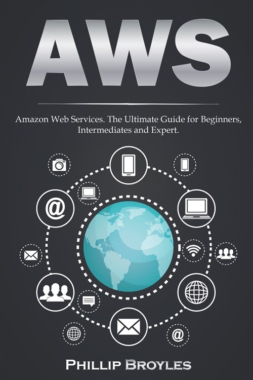 Aws: Amazon Web Services. The Ultimate Guide for Beginners, Intermediates and Expert. (Paperback)
