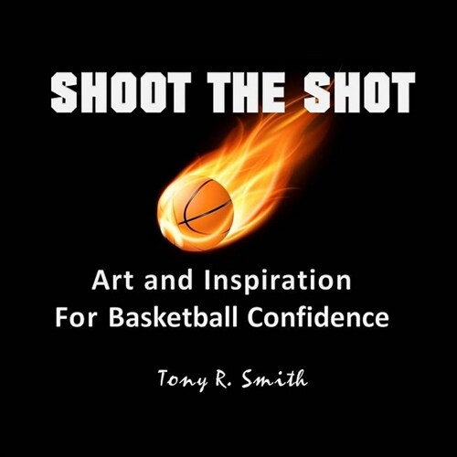 Shoot The Shot: Art and Inspiration For Basketball Confidence (Paperback)