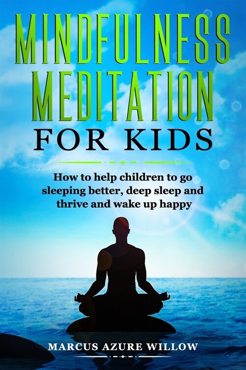 Mindfulness meditation for kids: How to help children to go sleeping better, deep sleep and thrive and wake up happy. (Paperback)