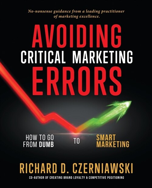 Avoiding Critical Marketing Errors: How to Go from Dumb to Smart Marketing (Paperback)