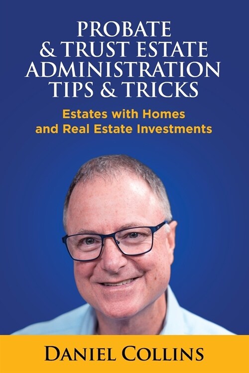 Probate & Trust Estate Administration Tips & Tricks: Estates with Homes and Real Estate Investments (Paperback)