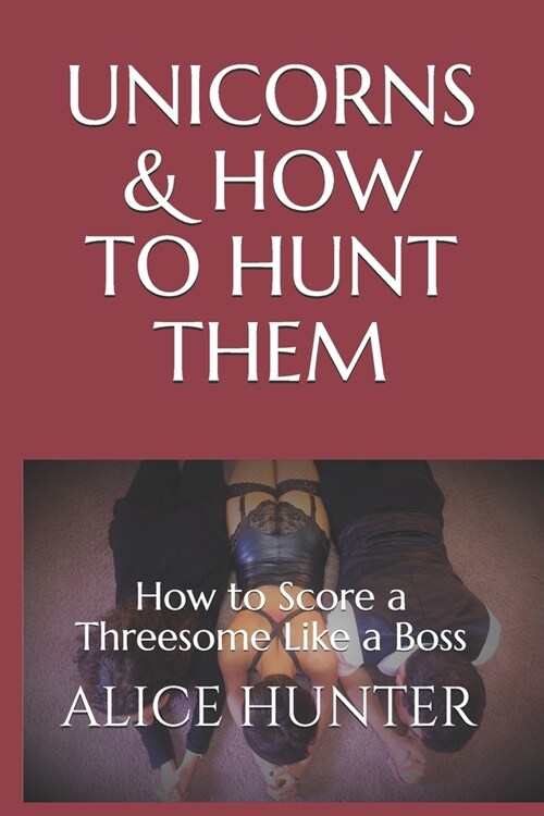 Unicorns and How to Hunt Them: How to Score a Threesome Like a Pro (Paperback)