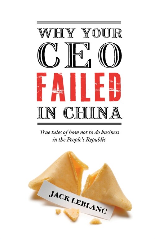 Why Your CEO Failed in China: True Tales of How Not to Do Business in the Peoples Republic (Paperback)