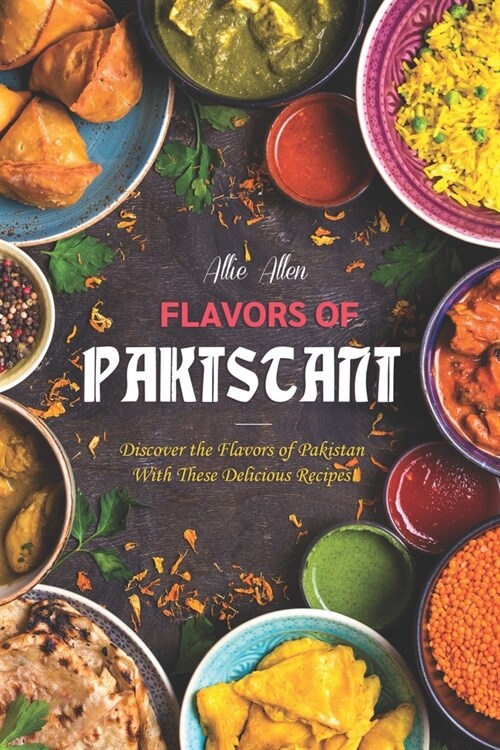 Flavors of Pakistan: Discover the Flavors of Pakistan with These Delicious Recipes! (Paperback)