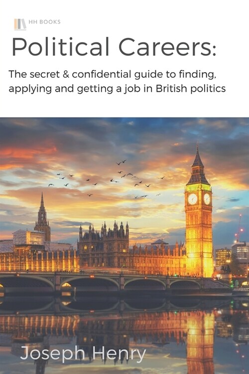 Political Careers: The secret & confidential guide to finding, applying and getting a job in British politics (Paperback)