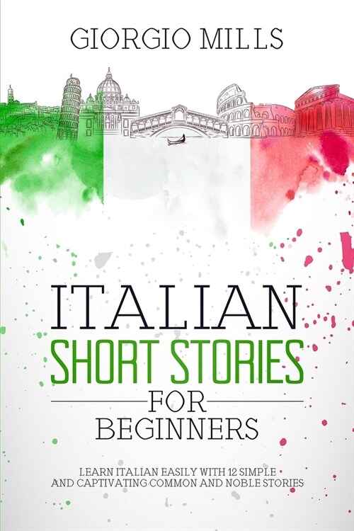 Italian Short Stories for Beginners: Learn Italian Easily with 12 Simple and Captivating Common and Noble Stories (Paperback)