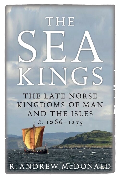 The Sea Kings : The Late Norse Kingdoms of Man and the Isles c.1066-1275 (Paperback, New in Paperback)