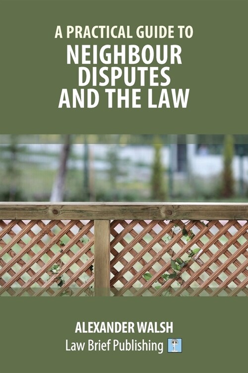 A Practical Guide to Neighbour Disputes and the Law (Paperback)