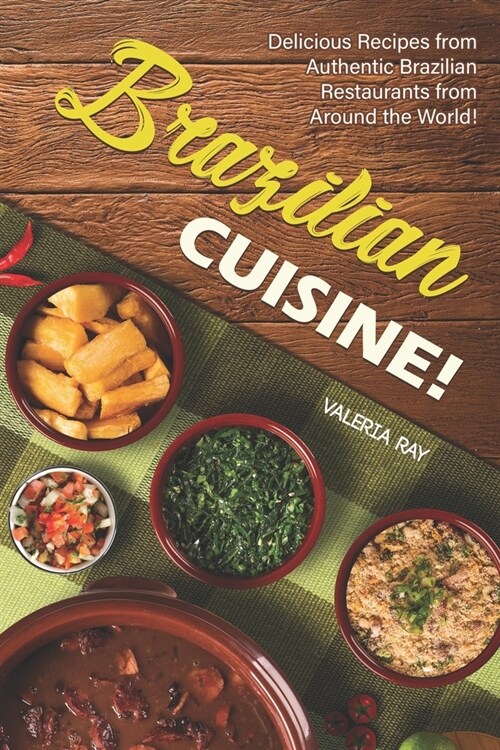 Brazilian Cuisine!: Delicious Recipes from Authentic Brazilian Restaurants from Around the World! (Paperback)