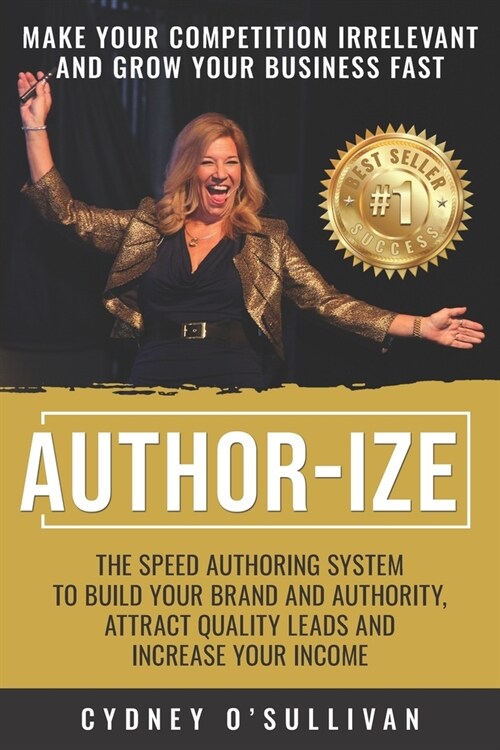 Author-Ize: The Speed Authoring System To Build Your Brand And Authority, Attract Quality Leads and Increase Your Income (Paperback)