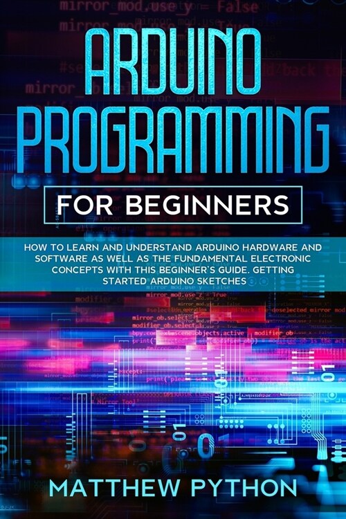Arduino programming for beginners: How to learn and understand Arduino hardware and software as well as the fundamental electronic concepts with this (Paperback)