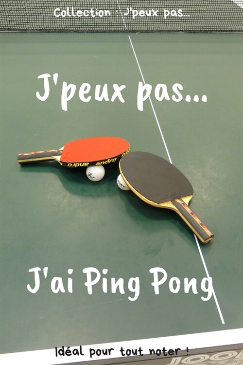 Jpeux pas... Jai Ping Pong: Carnet de notes pour ?rire vos pens?s, vos id?s... - 120 pages lign?s - Format 15,24 x 22,86 cm - Cadeau dr?e ?o (Paperback)