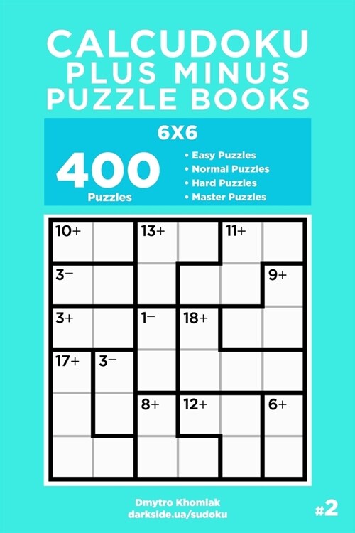 Calcudoku Plus Minus Puzzle Books - 400 Easy to Master Puzzles 6x6 (Volume 2) (Paperback)