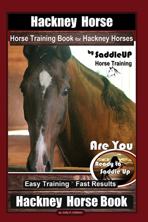 Hackney Horse, Horse Training Book for Hackney Horses By SaddleUP Horse Training, Are You Ready to Saddle Up? Easy Training * Fast Results, Hackney Ho (Paperback)