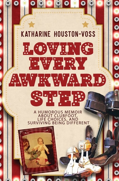 Loving Every Awkward Step: A Humorous Memoir About Clubfoot, Life Choices and Surviving Being Different (Paperback)