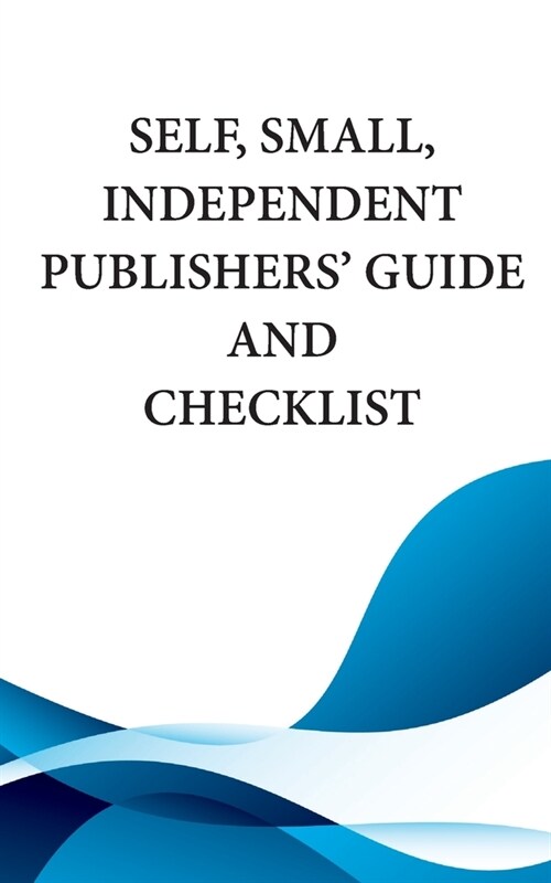 Self, Small, Independent Publishers Guide and Checklist (Paperback)