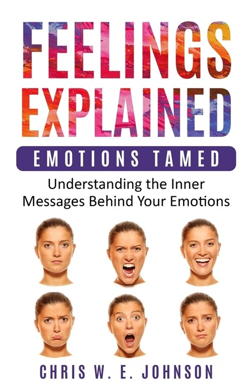 Feelings Explained: Emotions Tamed: Understanding the Inner Messages Behind Your Emotions (Paperback)