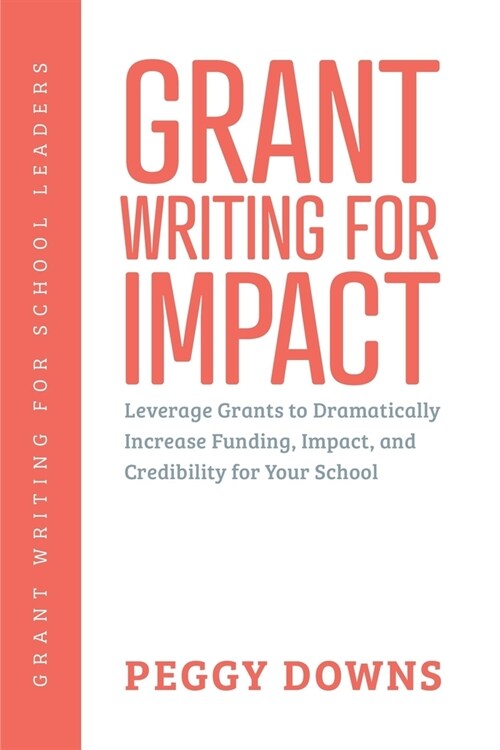 Grant Writing for Impact: Leverage Grants to Dramatically Increase Funding, Impact, and Credibility for Your School (Paperback)