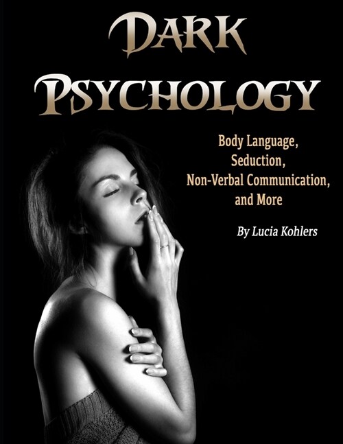 Dark Psychology: Body Language, Seduction, Non-Verbal Communication, and More (Paperback)