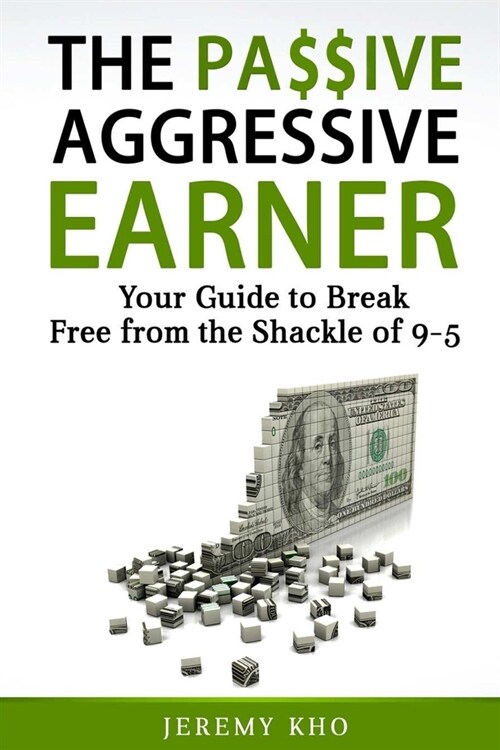 The Passive Aggressive Earner: Your Guide to Break Free from the Shackle of 9-5 (Paperback)