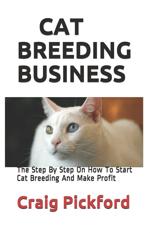 Cat Breeding Business: The Step By Step On How To Start Cat Breeding And Make Profit (Paperback)