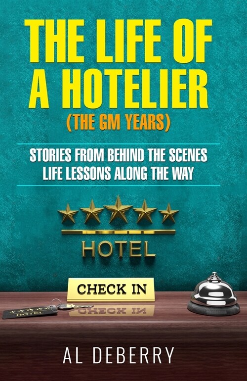 The Life of a Hotelier: The GM Years - Stories Behind the Scenes and Life Lessons Along the Way (Paperback)