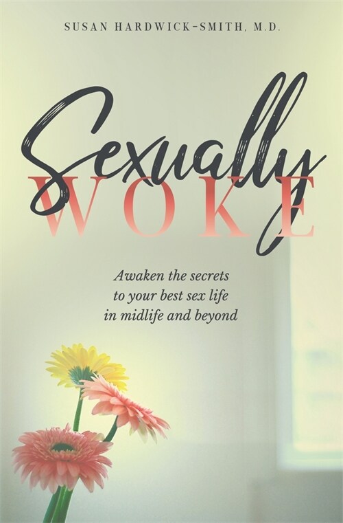 Sexually Woke : Awaken the Secrets to Your Best Sex Life in Midlife & Beyond (Paperback)