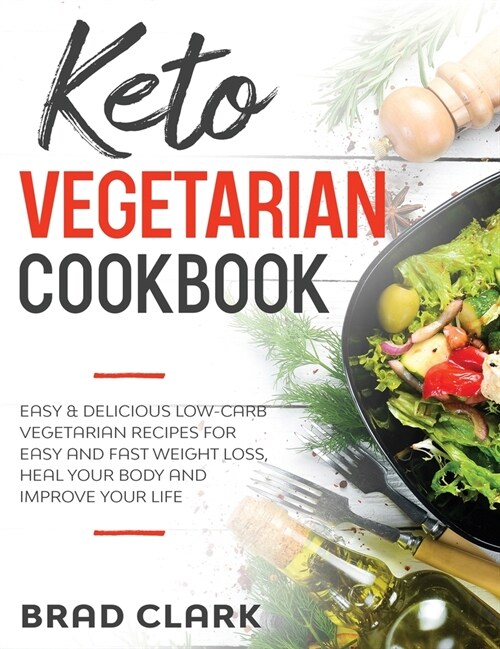Keto Vegetarian Cookbook: Easy and Delicious Low-Carb Vegetarian Recipes for Easy and Fast Weight Loss, Heal Your Body and Improve Your Life (Hardcover)