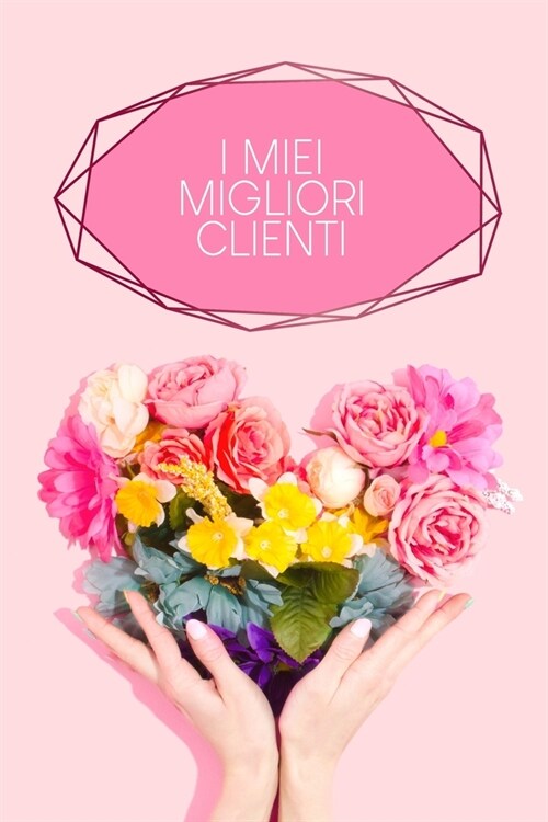 I miei migliori clienti: Quaderno da completare per la registrazione delle conversazioni con i (nuovi) clienti - Design: Cuore fiorito (Paperback)