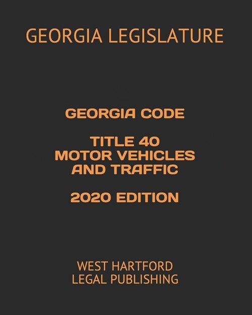 Georgia Code Title 40 Motor Vehicles and Treaffic 2020 Edition: West Hartford Legal Publishing (Paperback)