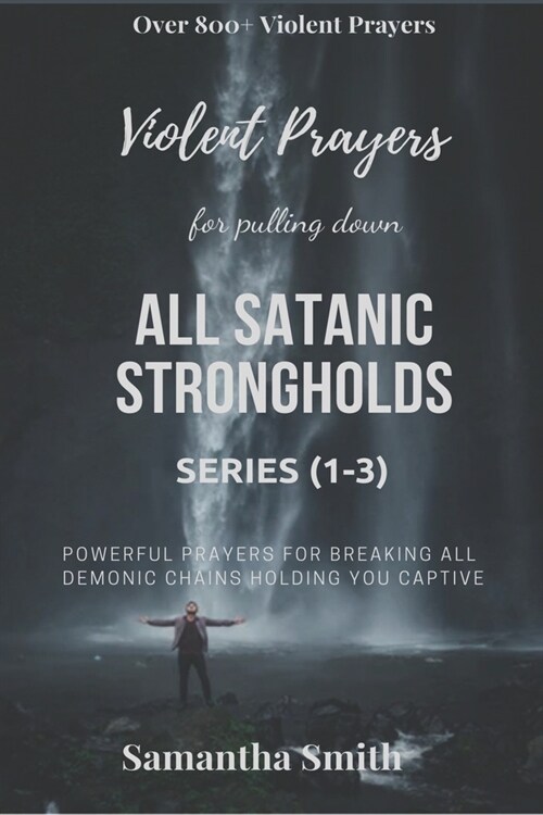 Violent Prayers for Pulling Down All Satanic Strongholds: Powerful Prayers for Breaking All Demonic Chains Holding You Captive (Series 1-3) (Paperback)