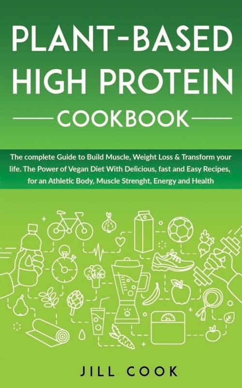 Plant-Based High Protein Cookbook: The Power of Vegan Diet With Delicious, fast and Easy Recipes, for an Athletic Body, Muscle Strenght, Energy, and H (Paperback)