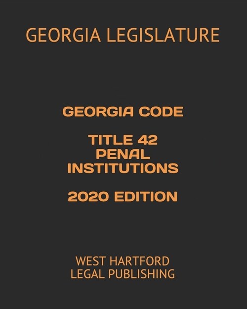 Georgia Code Title 42 Penal Institutions 2020 Edition: West Hartford Legal Publishing (Paperback)